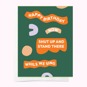 Happy Birthday, Now Shut Up and Stand There While.....