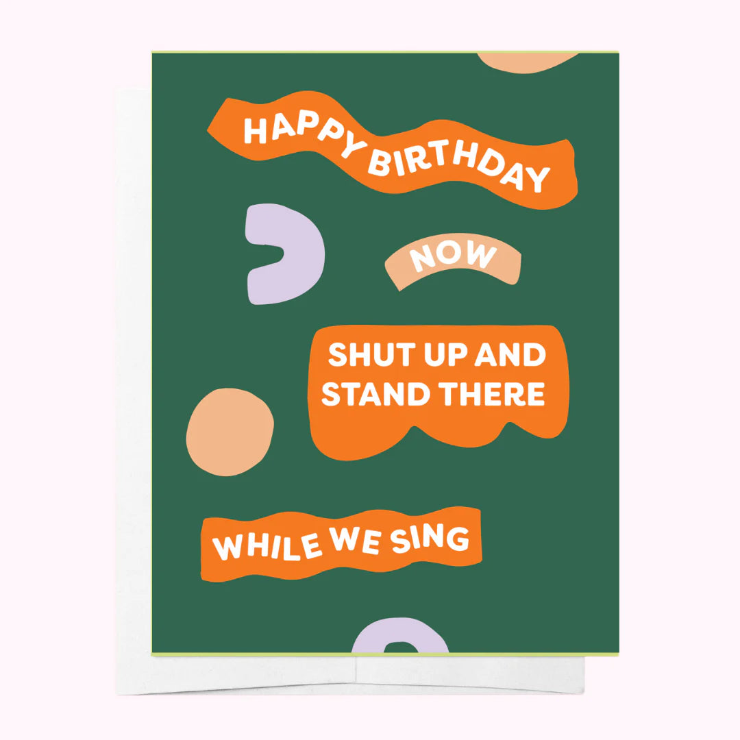 Happy Birthday, Now Shut Up and Stand There While.....